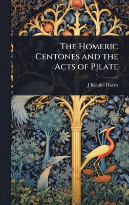 J Rendel 1852-1941 Harris, J. Rendel 1852-1941 Harris, J Rendel Harris - Homeric Centones and the Acts of Pilate, Inbunden