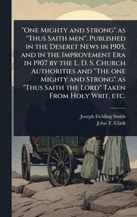 bokomslag "One Mighty and Strong" as "Thus Saith men". Published in the Deseret News in 1905, and in the Improvement Era in 1907 by the L. D. S. Church Authorit