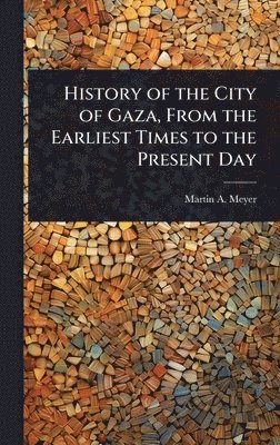 History of the City of Gaza, From the Earliest Times to the Present Day