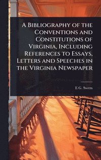 bokomslag Bibliography of the Conventions and Constitutions of Virginia, Including References to Essays, Letters and Speeches in the Virginia Newspaper