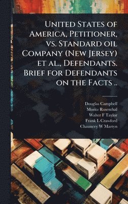 Douglas Campbell, Moritz Rosenthal, Walter F Taylor - United States of America, Petitioner, vs. Standard oil Company (New Jersey) et al., Defendants. Brief for Defendants on the Facts .., Inbunden