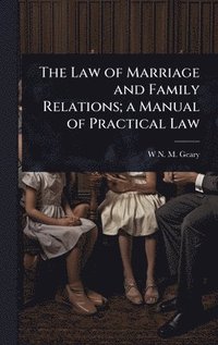 bokomslag Law of Marriage and Family Relations; a Manual of Practical Law