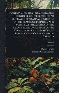 bokomslag Icones Plantarum Formosanarum nec non et Contributiones ad Floram Formosanam; or, Icones of the Plants of Formosa, and Materials for a Flora of the Is