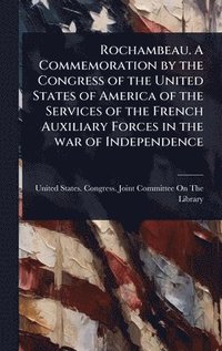 bokomslag Rochambeau. A Commemoration by the Congress of the United States of America of the Services of the French Auxiliary Forces in the war of Independence