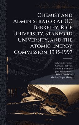 bokomslag Chemist and Administrator at UC Berkeley, Rice University, Stanford University, and the Atomic Energy Commission, 1935-1997