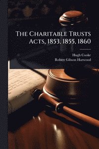 bokomslag Charitable Trusts Acts, 1853, 1855, 1860