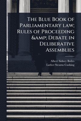 bokomslag Blue Book of Parliamentary law; Rules of Proceeding & Debate in Deliberative Assemblies