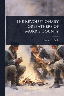 bokomslag The Revolutionary Forefathers of Morris County