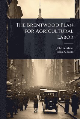 John a Miller, Willa K Baum - Brentwood Plan for Agricultural Labor, Häftad