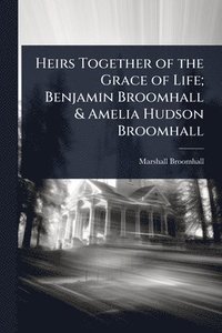 bokomslag Heirs Together of the Grace of Life; Benjamin Broomhall & Amelia Hudson Broomhall