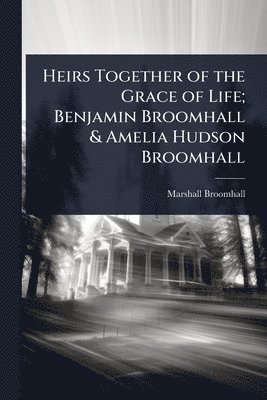 bokomslag Heirs Together of the Grace of Life; Benjamin Broomhall & Amelia Hudson Broomhall