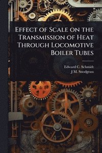 bokomslag Effect of Scale on the Transmission of Heat Through Locomotive Boiler Tubes