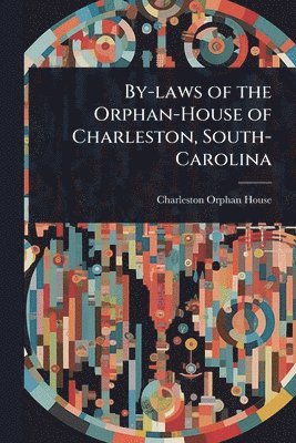 bokomslag By-laws of the Orphan-House of Charleston, South-Carolina