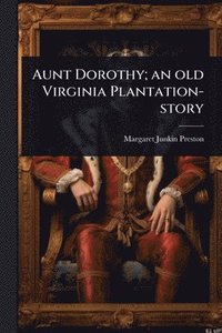 bokomslag Aunt Dorothy; an old Virginia Plantation-story