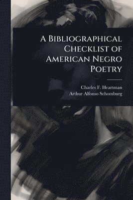 Charles F 1883-1953 Heartman, Arthur Alfonso Schomburg, Charles F. 1883-1953 Heartman, Charles F Heartman - Bibliographical Checklist of American Negro Poetry, Häftad