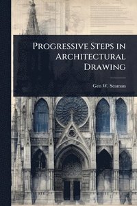bokomslag Progressive Steps in Architectural Drawing