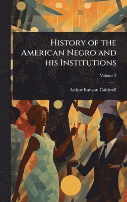 History of the American Negro and his Institutions