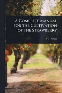 bokomslag Complete Manual for the Cultivation of the Strawberry