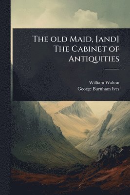 bokomslag old Maid, [and] The Cabinet of Antiquities