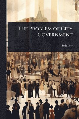 Seth Low - Problem of City Government, Häftad