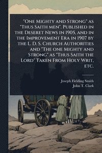 bokomslag "One Mighty and Strong" as "Thus Saith men". Published in the Deseret News in 1905, and in the Improvement Era in 1907 by the L. D. S. Church Authorit