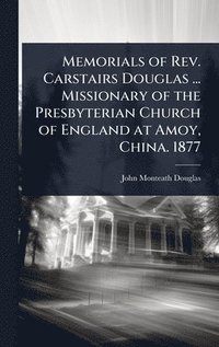 bokomslag Memorials of Rev. Carstairs Douglas ... Missionary of the Presbyterian Church of England at Amoy, China. 1877