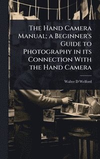 bokomslag Hand Camera Manual; a Beginner's Guide to Photography in its Connection With the Hand Camera