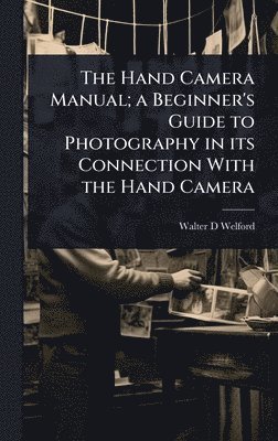 bokomslag Hand Camera Manual; a Beginner's Guide to Photography in its Connection With the Hand Camera