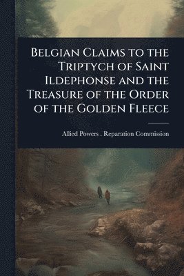 bokomslag Belgian Claims to the Triptych of Saint Ildephonse and the Treasure of the Order of the Golden Fleece