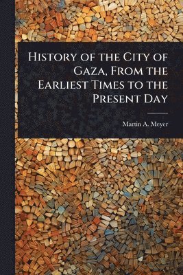 bokomslag History of the City of Gaza, From the Earliest Times to the Present Day