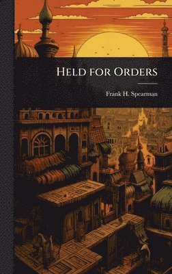 Frank H 1859-1937 Spearman, Frank H. 1859-1937 Spearman, Frank H Spearman - Held for Orders, Inbunden