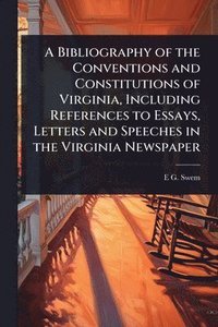 bokomslag Bibliography of the Conventions and Constitutions of Virginia, Including References to Essays, Letters and Speeches in the Virginia Newspaper