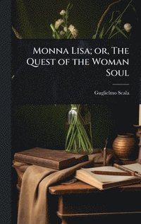 bokomslag Monna Lisa; or, The Quest of the Woman Soul