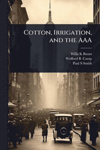 bokomslag Cotton, Irrigation, and the AAA