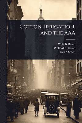 Willa K Baum, Wofford B 1894- Camp, Paul S Smith - Cotton, Irrigation, and the AAA, Häftad