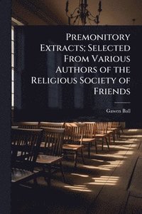 bokomslag Premonitory Extracts; Selected From Various Authors of the Religious Society of Friends