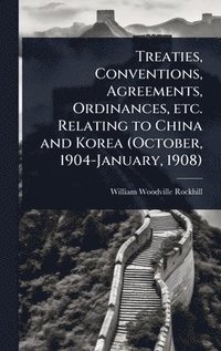 bokomslag Treaties, Conventions, Agreements, Ordinances, etc. Relating to China and Korea (October, 1904-January, 1908)