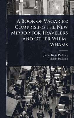 bokomslag Book of Vagaries; Comprising the New Mirror for Travelers and Other Whim-whams