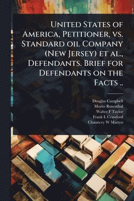 Douglas Campbell, Moritz Rosenthal, Walter F Taylor - United States of America, Petitioner, vs. Standard oil Company (New Jersey) et al., Defendants. Brief for Defendants on the Facts .., Häftad