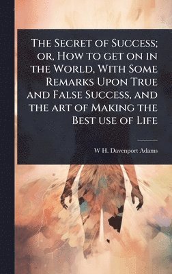 W H Davenport 1828-1891 Adams - Secret of Success; or, How to get on in the World, With Some Remarks Upon True and False Success, and the art of Making the Best use of Life, Inbunden