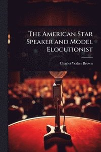 bokomslag American Star Speaker and Model Elocutionist
