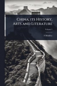 bokomslag China; its History, Arts and Literature