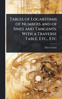 Elias Loomis - Tables of Logarithms of Numbers and of Sines and Tangents. With a Traverse Table, Etc., Etc, Inbunden