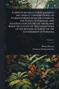 bokomslag Icones Plantarum Formosanarum nec non et Contributiones ad Floram Formosanam; or, Icones of the Plants of Formosa, and Materials for a Flora of the Is