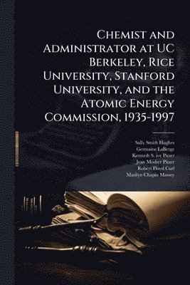 bokomslag Chemist and Administrator at UC Berkeley, Rice University, Stanford University, and the Atomic Energy Commission, 1935-1997