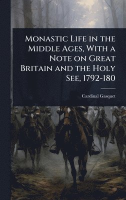 Cardinal Gasquet, Cardinal Gasquet. - Monastic Life in the Middle Ages, With a Note on Great Britain and the Holy See, 1792-180, Inbunden