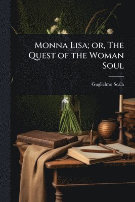 bokomslag Monna Lisa; or, The Quest of the Woman Soul