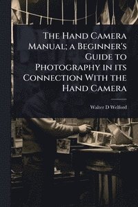 bokomslag Hand Camera Manual; a Beginner's Guide to Photography in its Connection With the Hand Camera