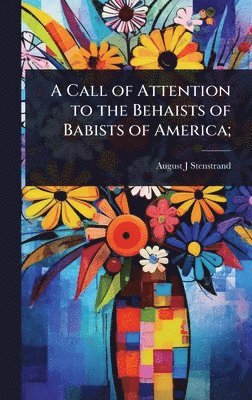 August J Stenstrand, August J. Stenstrand - Call of Attention to the Behaists of Babists of America;, Inbunden