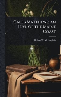 bokomslag Caleb Matthews; an Idyl of the Maine Coast